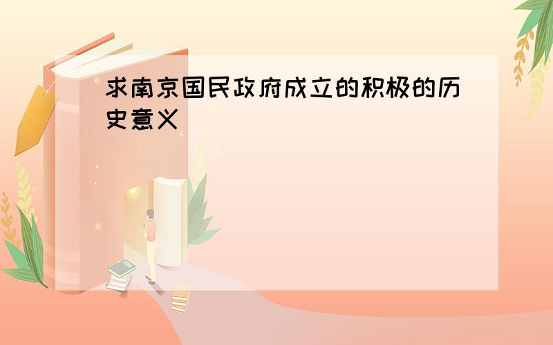 求南京国民政府成立的积极的历史意义