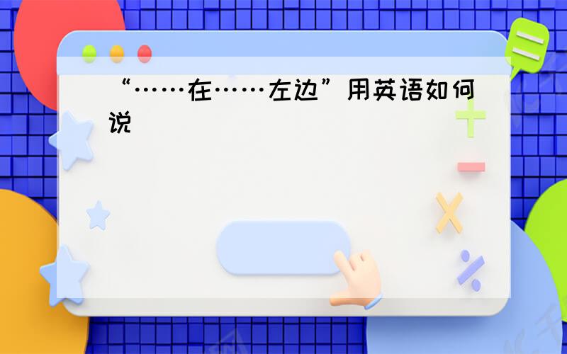 “……在……左边”用英语如何说