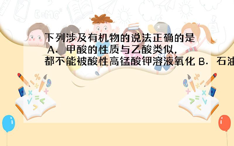 下列涉及有机物的说法正确的是 A．甲酸的性质与乙酸类似，都不能被酸性高锰酸钾溶液氧化 B．石油和植物油都是混合物，且属于