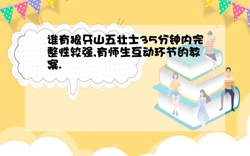 谁有狼牙山五壮士35分钟内完整性较强,有师生互动环节的教案.