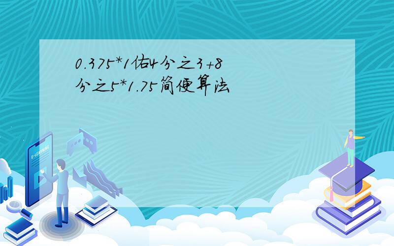 0.375*1佑4分之3+8分之5*1.75简便算法