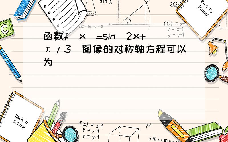 函数f（x）=sin(2x+π/3）图像的对称轴方程可以为