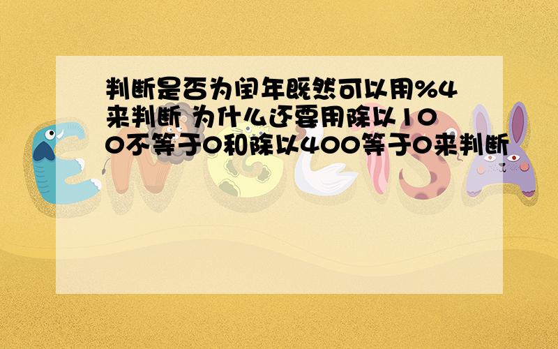 判断是否为闰年既然可以用%4来判断 为什么还要用除以100不等于0和除以400等于0来判断