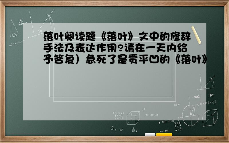 落叶阅读题《落叶》文中的修辞手法及表达作用?请在一天内给予答复）急死了是贾平凹的《落叶》