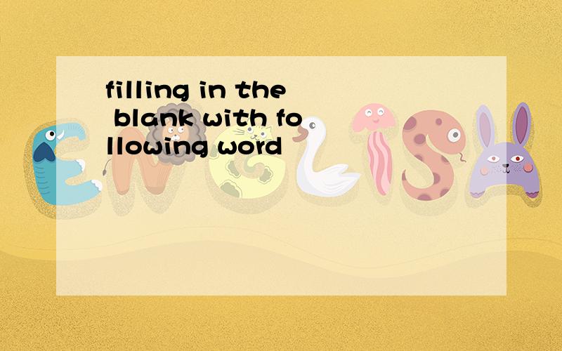 filling in the blank with following word