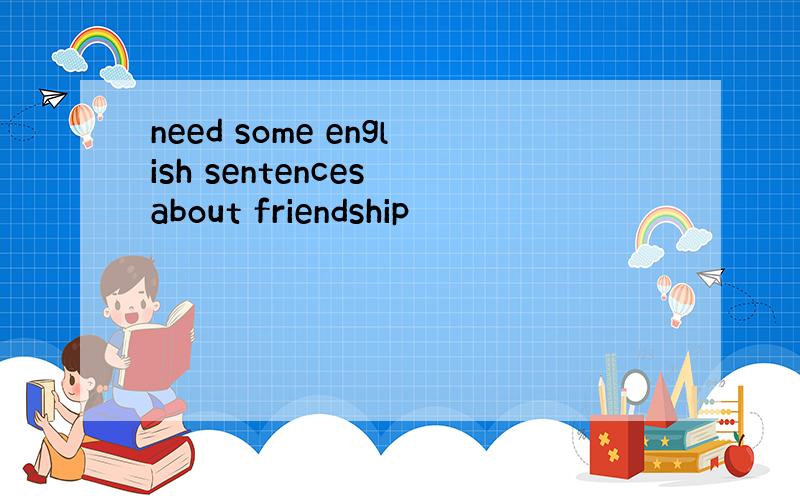 need some english sentences about friendship