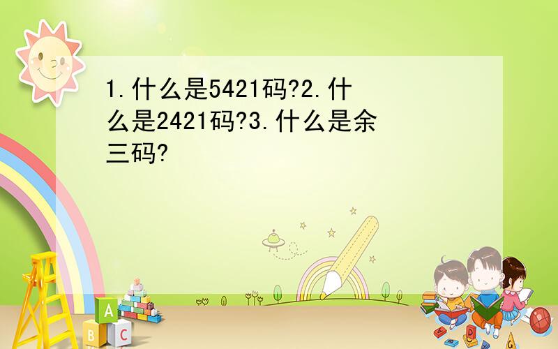 1.什么是5421码?2.什么是2421码?3.什么是余三码?