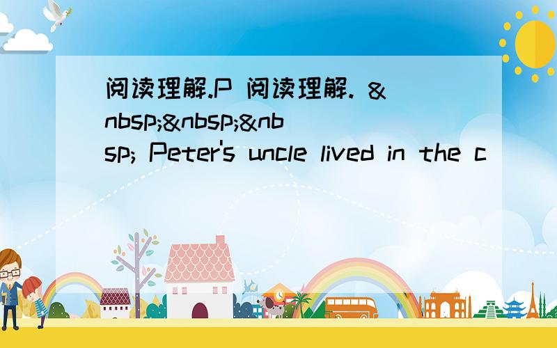 阅读理解.P 阅读理解.     Peter's uncle lived in the c