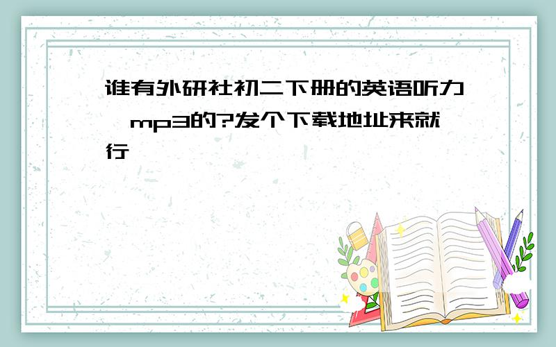 谁有外研社初二下册的英语听力,mp3的?发个下载地址来就行