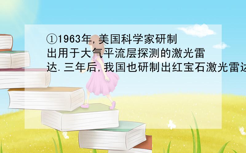 ①1963年,美国科学家研制出用于大气平流层探测的激光雷达.三年后,我国也研制出红宝石激光雷达,并且从1970年开始,利