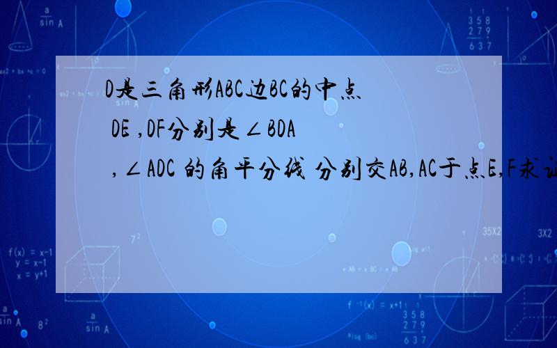 D是三角形ABC边BC的中点 DE ,DF分别是∠BDA ,∠ADC 的角平分线 分别交AB,AC于点E,F求证:EF＜