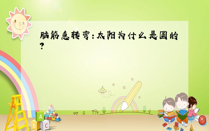 脑筋急转弯:太阳为什么是圆的?