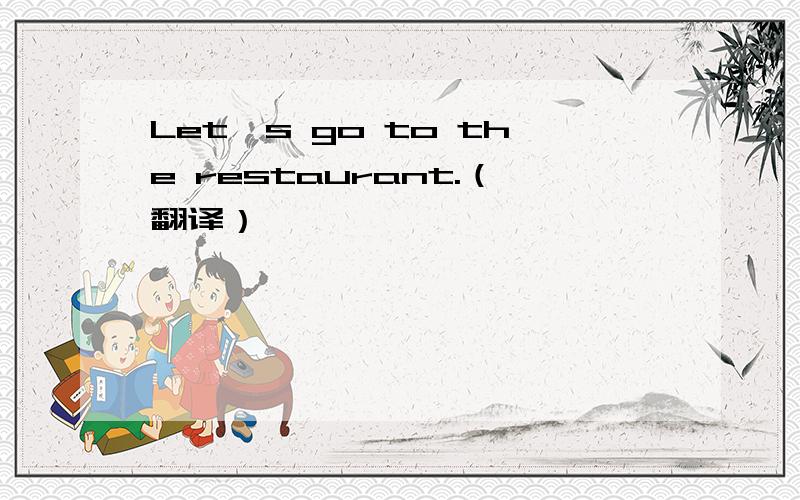 Let's go to the restaurant.（翻译）