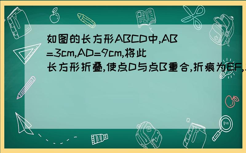 如图的长方形ABCD中,AB=3cm,AD=9cm,将此长方形折叠,使点D与点B重合,折痕为EF,求△ABE的面积.