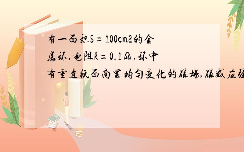 有一面积S=100cm2的金属环,电阻R=0.1Ω,环中有垂直纸面向里均匀变化的磁场,磁感应强度的变化如图,则电容器的带