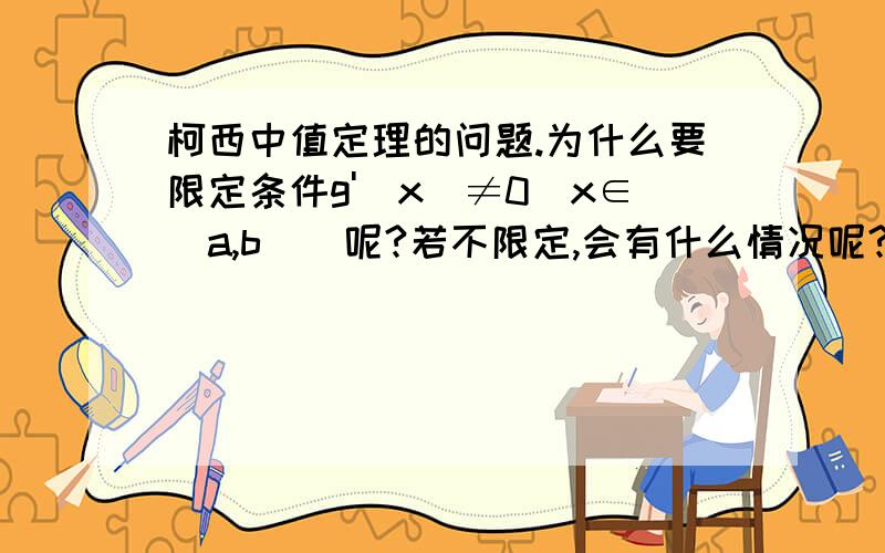 柯西中值定理的问题.为什么要限定条件g'(x)≠0(x∈(a,b))呢?若不限定,会有什么情况呢?