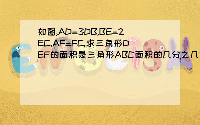 如图,AD=3DB,BE=2EC,AF=FC,求三角形DEF的面积是三角形ABC面积的几分之几?