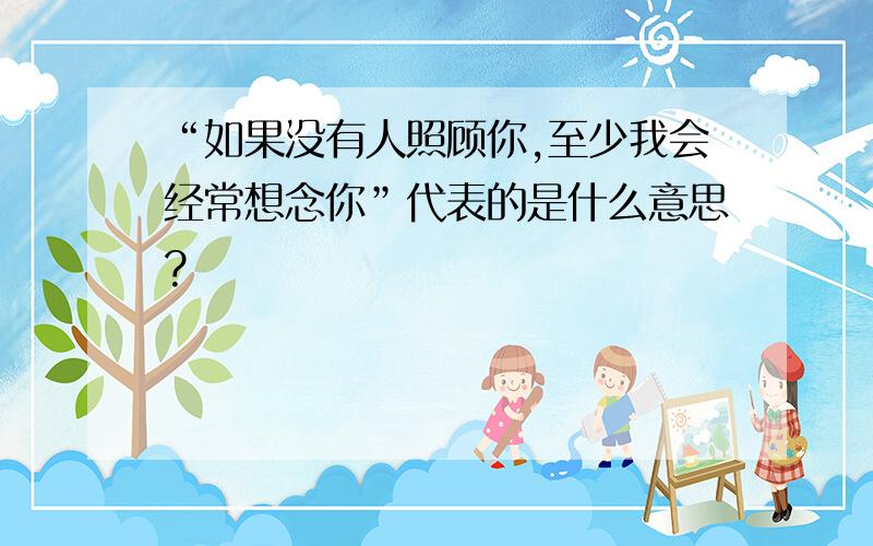 “如果没有人照顾你,至少我会经常想念你”代表的是什么意思?