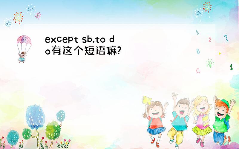 except sb.to do有这个短语嘛?