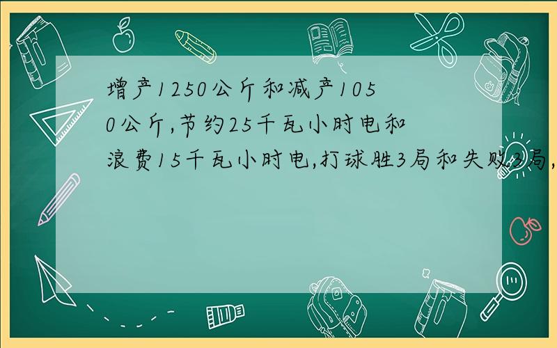 增产1250公斤和减产1050公斤,节约25千瓦小时电和浪费15千瓦小时电,打球胜3局和失败3局,海平面以上10米和海平