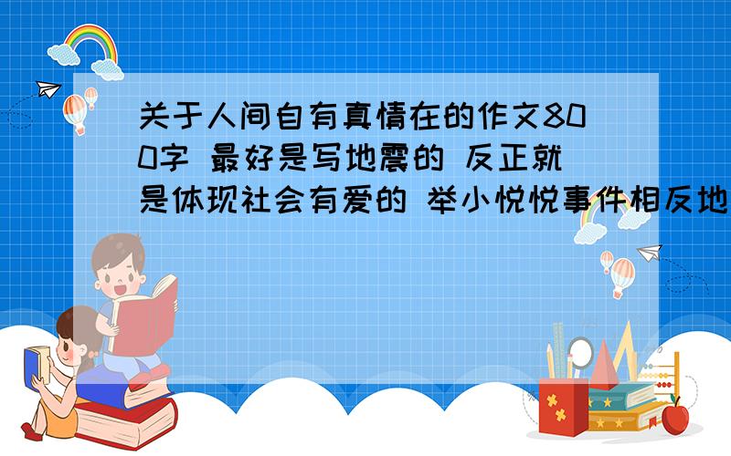 关于人间自有真情在的作文800字 最好是写地震的 反正就是体现社会有爱的 举小悦悦事件相反地例子