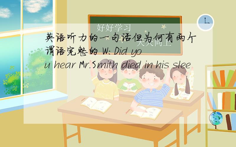 英语听力的一句话但为何有两个谓语完整的 W:Did you hear Mr.Smith died in his slee