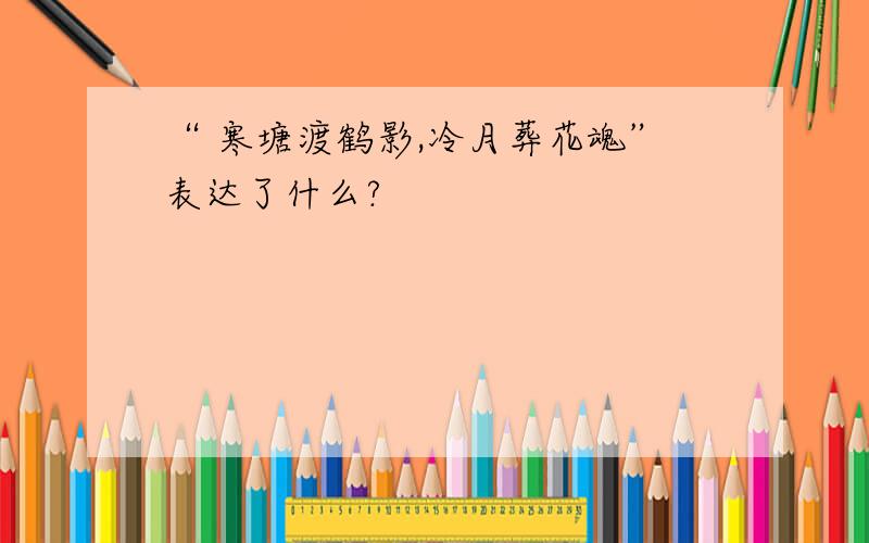 “ 寒塘渡鹤影,冷月葬花魂”表达了什么?