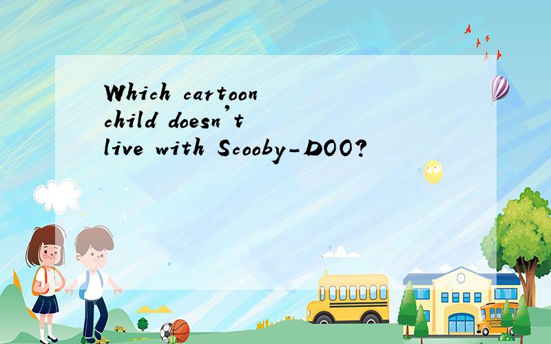 Which cartoon child doesn't live with Scooby-DOO?