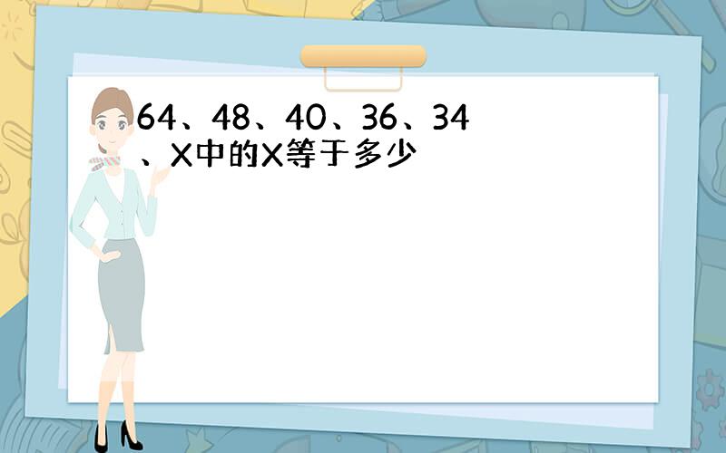 64、48、40、36、34、X中的X等于多少