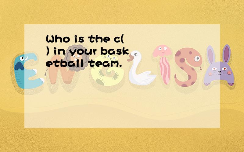 Who is the c( ) in your basketball team.