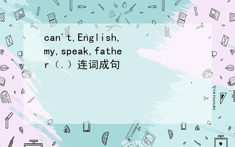 can't,English,my,speak,father（.）连词成句