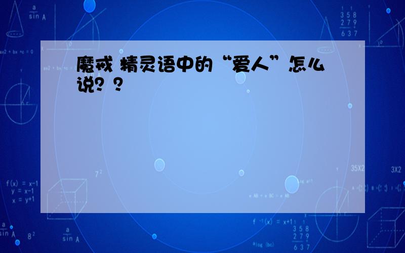 魔戒 精灵语中的“爱人”怎么说？？