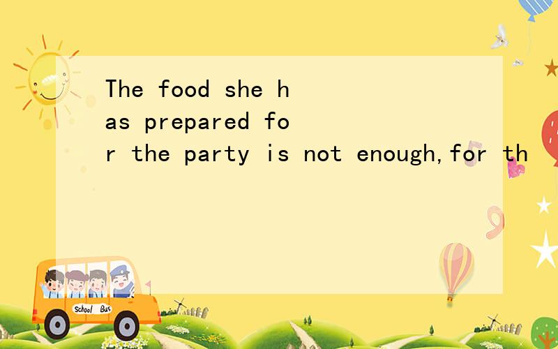 The food she has prepared for the party is not enough,for th