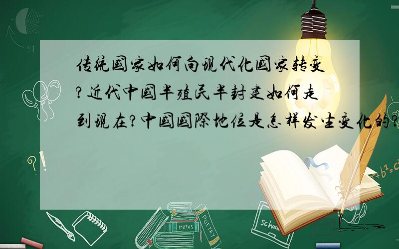 传统国家如何向现代化国家转变?近代中国半殖民半封建如何走到现在?中国国际地位是怎样发生变化的?