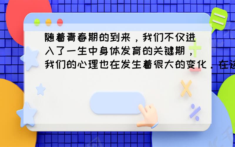 随着青春期的到来，我们不仅进入了一生中身体发育的关键期，我们的心理也在发生着很大的变化。在这个时期我们开始更多地关注自己