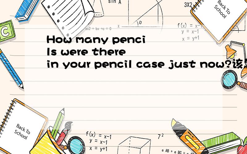 How many pencils were there in your pencil case just now?该怎么