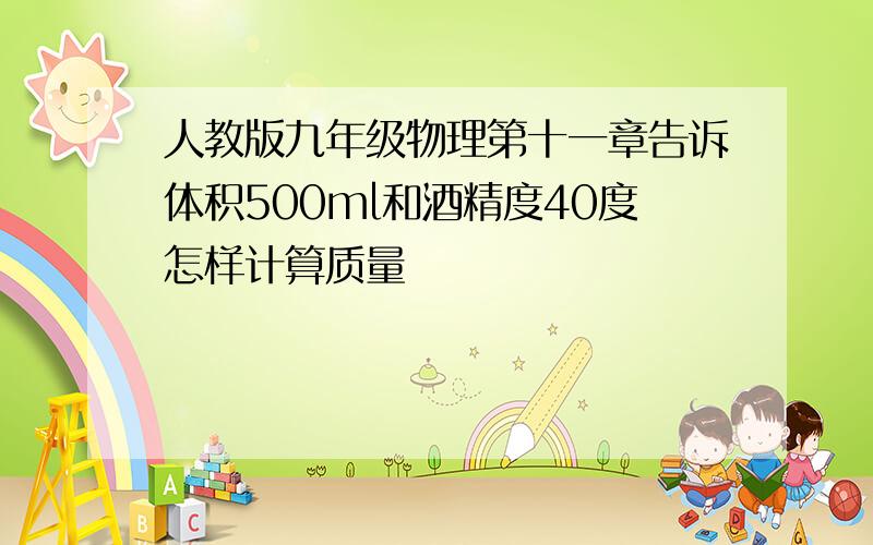 人教版九年级物理第十一章告诉体积500ml和酒精度40度怎样计算质量