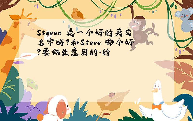 Steven 是一个好的英文名字吗?和Steve 哪个好?要做生意用的.的