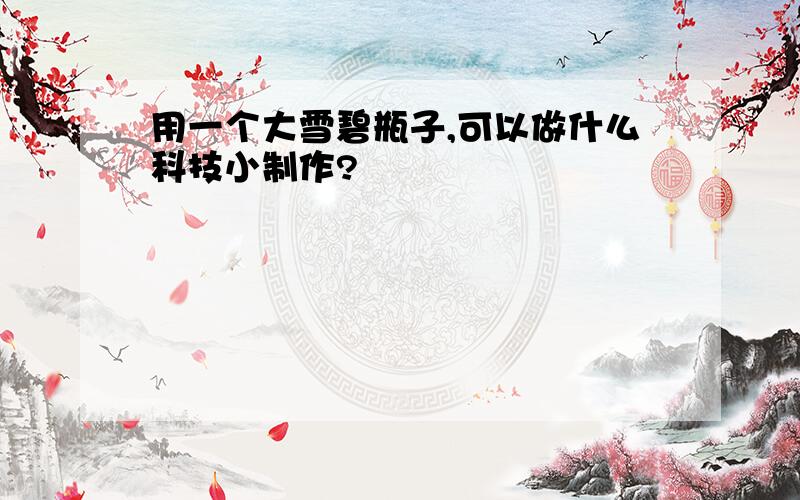 用一个大雪碧瓶子,可以做什么科技小制作?