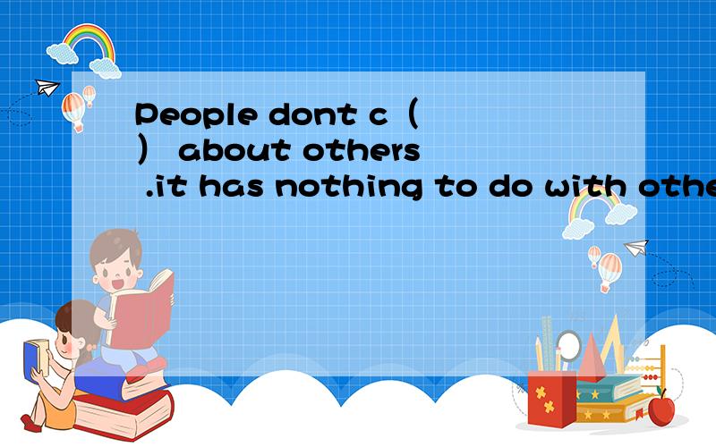 People dont c（） about others .it has nothing to do with othe