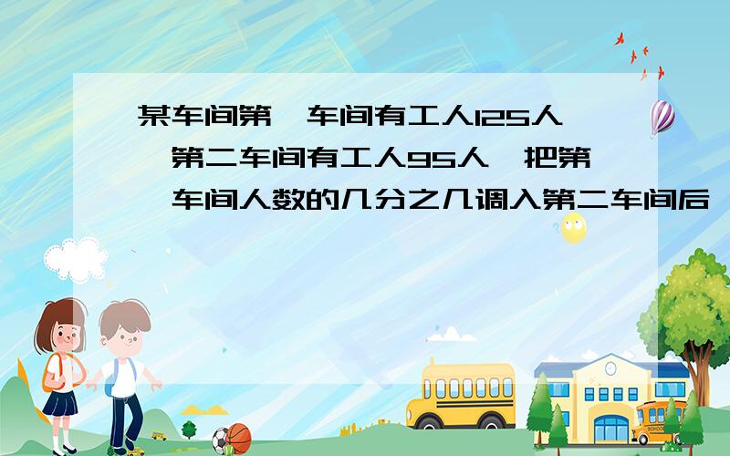 某车间第一车间有工人125人,第二车间有工人95人,把第一车间人数的几分之几调入第二车间后,