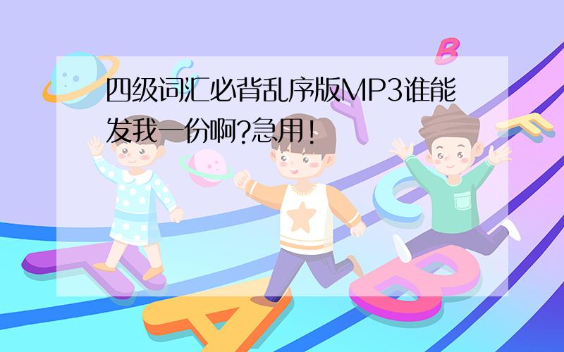 四级词汇必背乱序版MP3谁能发我一份啊?急用!