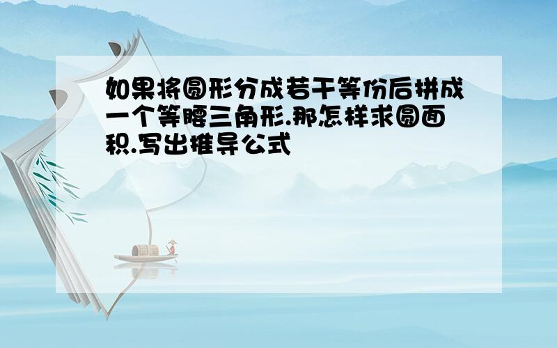 如果将圆形分成若干等份后拼成一个等腰三角形.那怎样求圆面积.写出推导公式