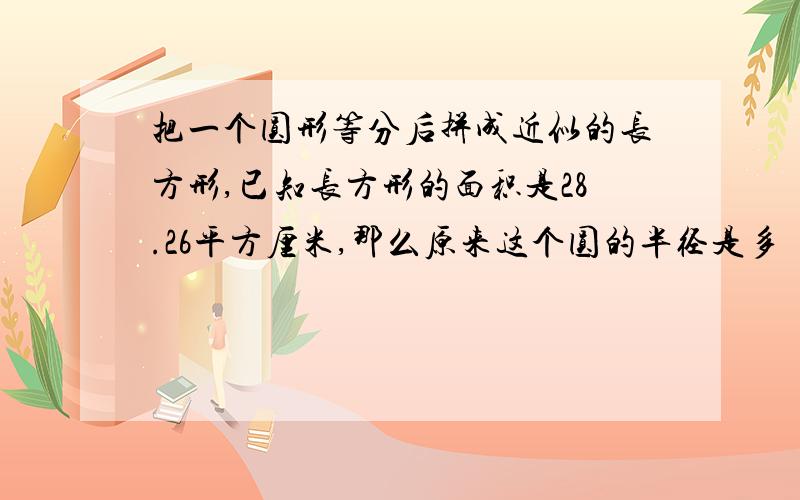 把一个圆形等分后拼成近似的长方形,已知长方形的面积是28.26平方厘米,那么原来这个圆的半径是多