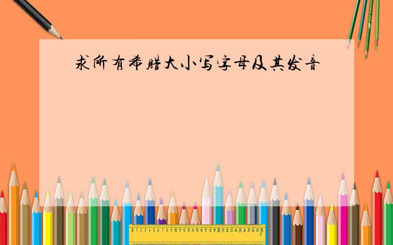 求所有希腊大小写字母及其发音