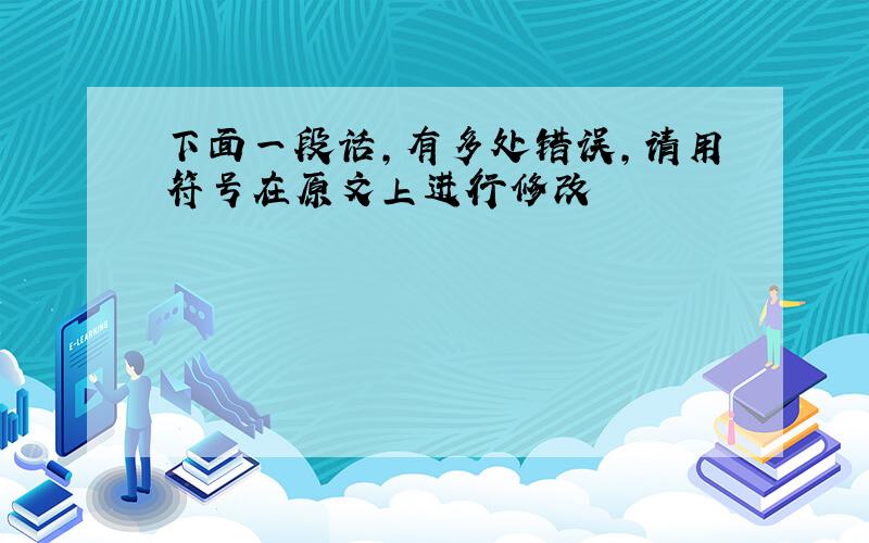 下面一段话,有多处错误,请用符号在原文上进行修改