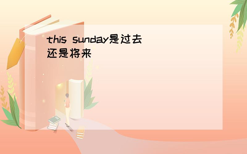 this sunday是过去还是将来