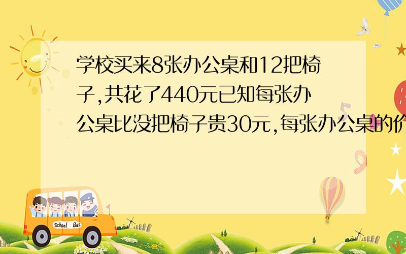 学校买来8张办公桌和12把椅子,共花了440元已知每张办公桌比没把椅子贵30元,每张办公桌的价格是多少元?