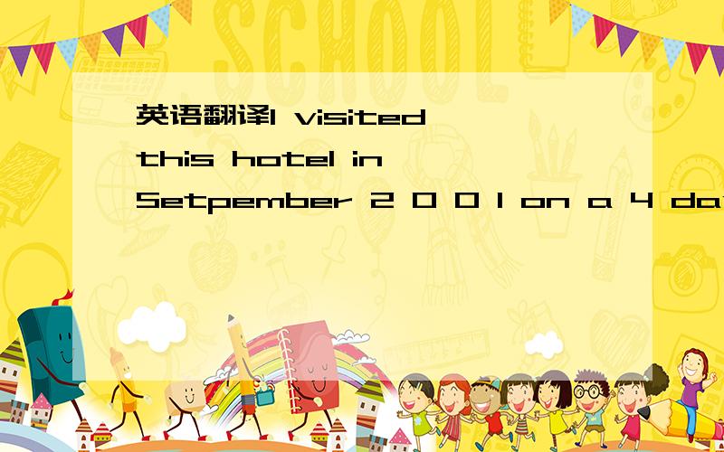 英语翻译I visited this hotel in Setpember 2 0 0 1 on a 4 days ho