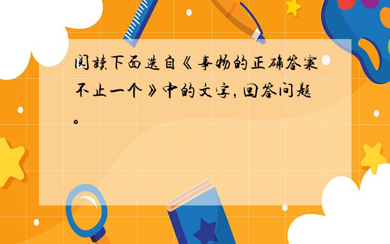 阅读下面选自《事物的正确答案不止一个》中的文字，回答问题。